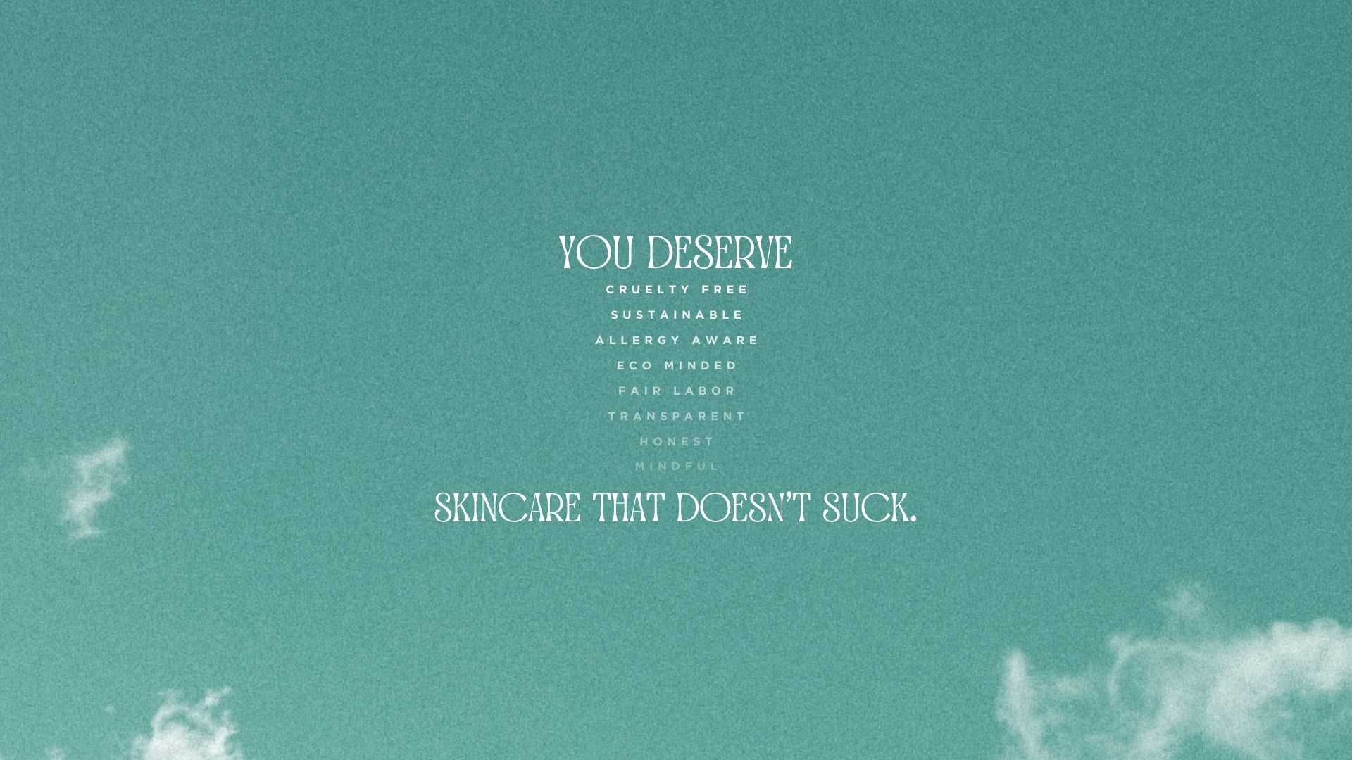 Blue Sky with the words "You deserve cruelty free, sustainable, allergy aware, eco minded, fair labor, transparent, honest, mindful skincare that doesn't suck.