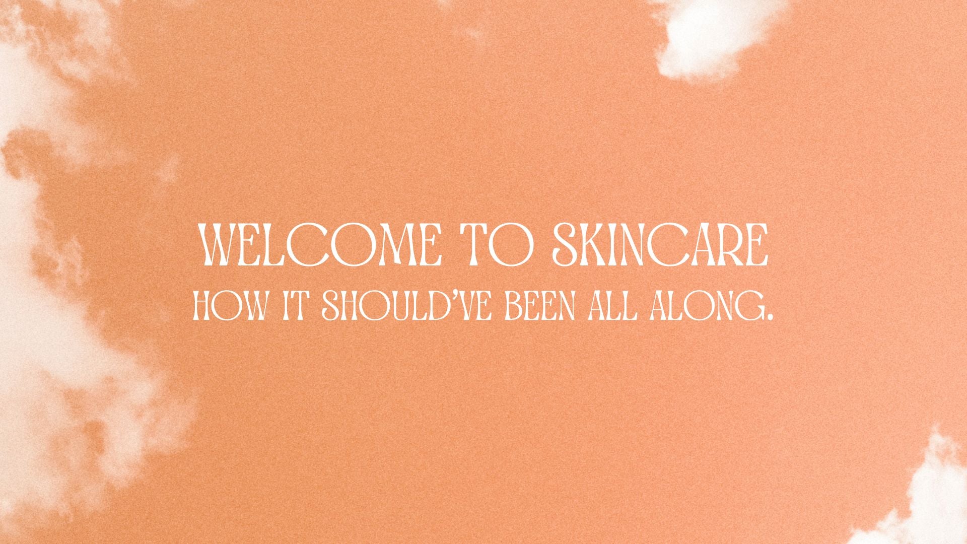 Welcome to Skincare how it should've been all along